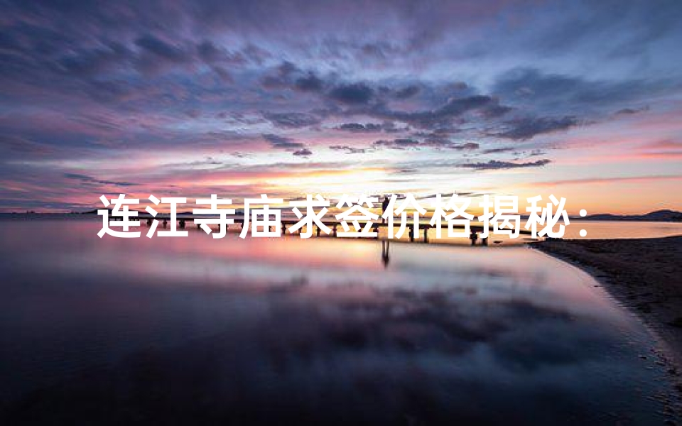 连江寺庙求签价格揭秘：一签多少钱？