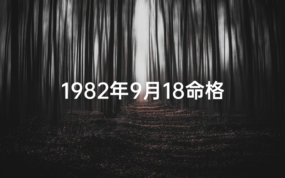 1982年9月18命格男;1982年9月18日出生命运