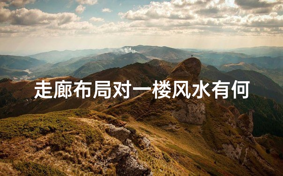 走廊布局对一楼风水有何影响？