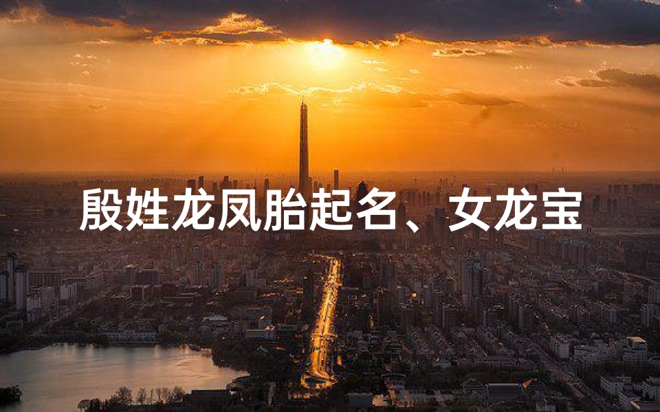 殷姓龙凤胎起名、女龙宝宝取殷字新名，寓意吉祥如意