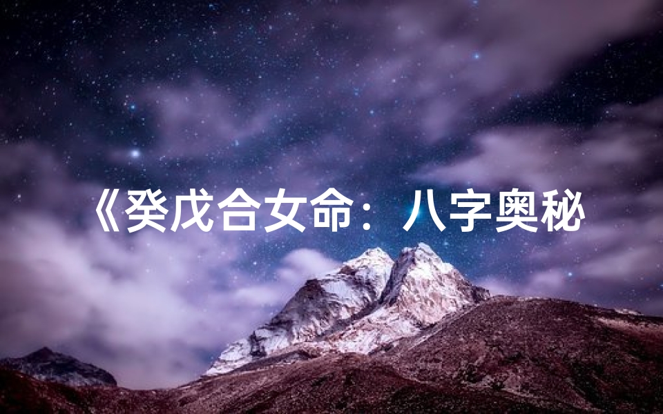 《癸戊合女命：八字奥秘解析》