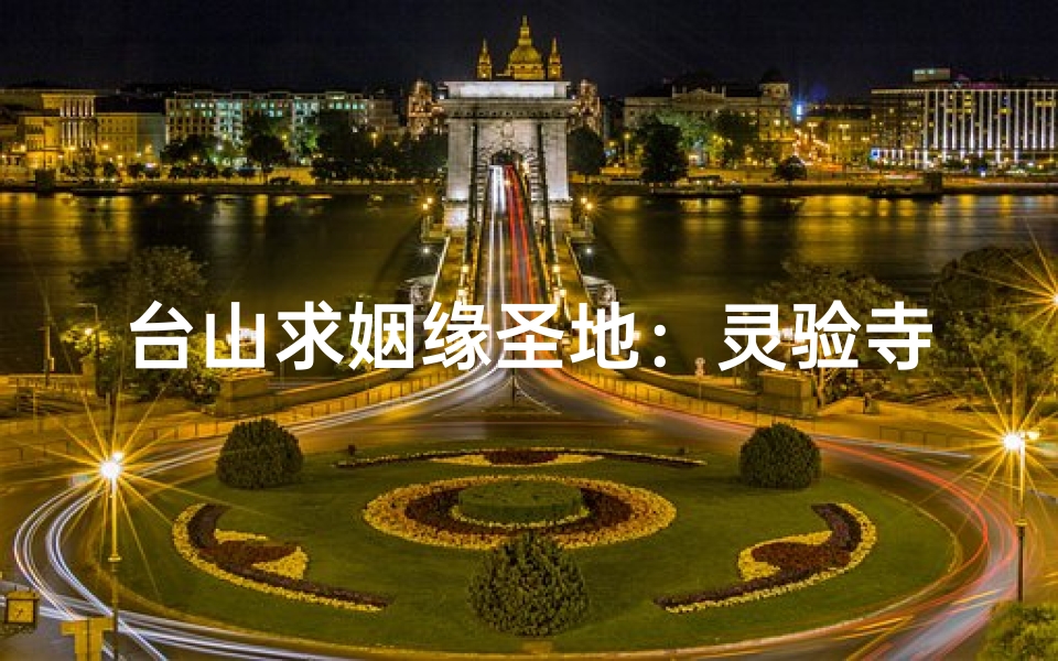 台山求姻缘圣地：灵验寺庙见证爱情奇迹