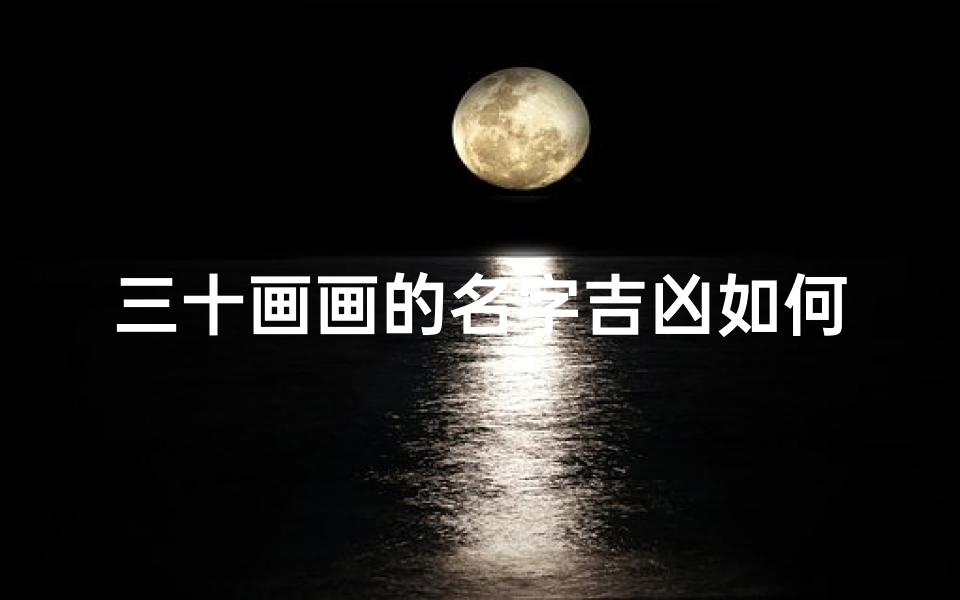 三十画画的名字吉凶如何;《三十画作名字吉凶揭秘：探寻艺术与命运的奥秘》