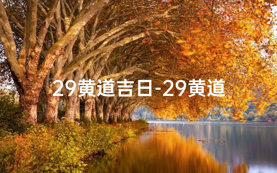 29黄道吉日-29黄道吉日：宜嫁娶，万事亨通吉日到