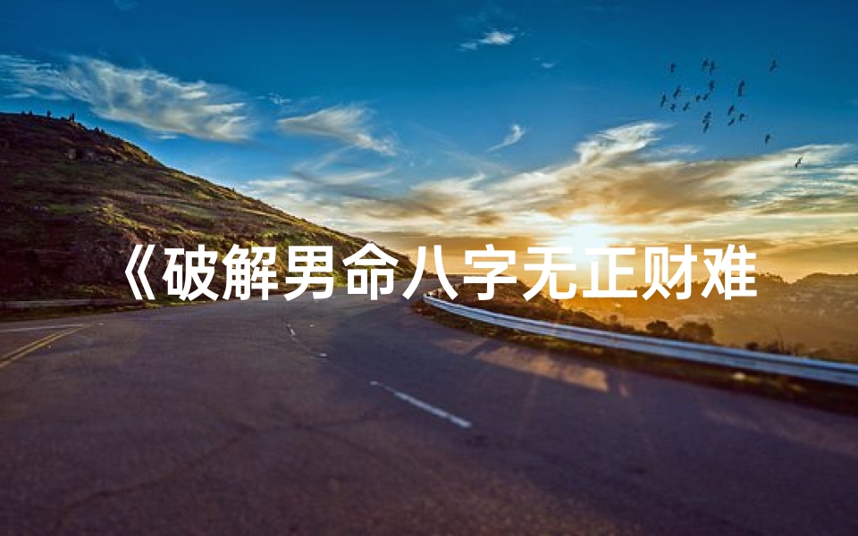《破解男命八字无正财难题》