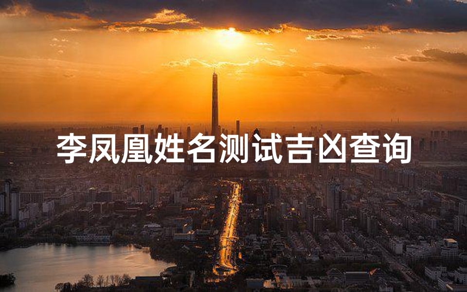 李凤凰姓名测试吉凶查询结果(《李凤凰姓名吉凶一测便知》)