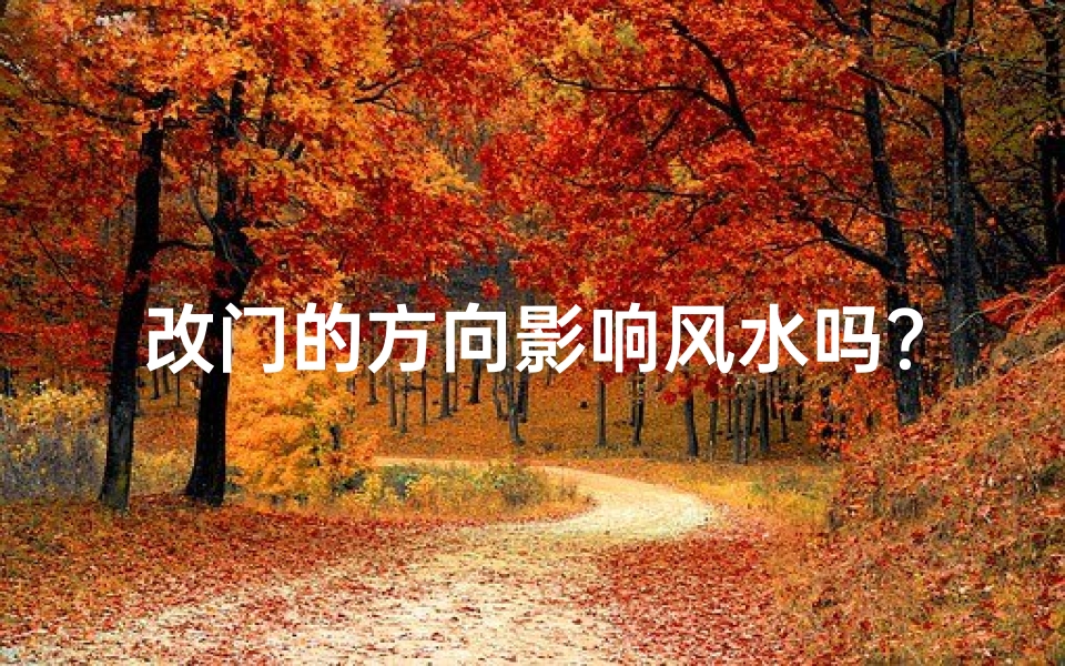 改门的方向影响风水吗？,老家改门方向，风水大变？