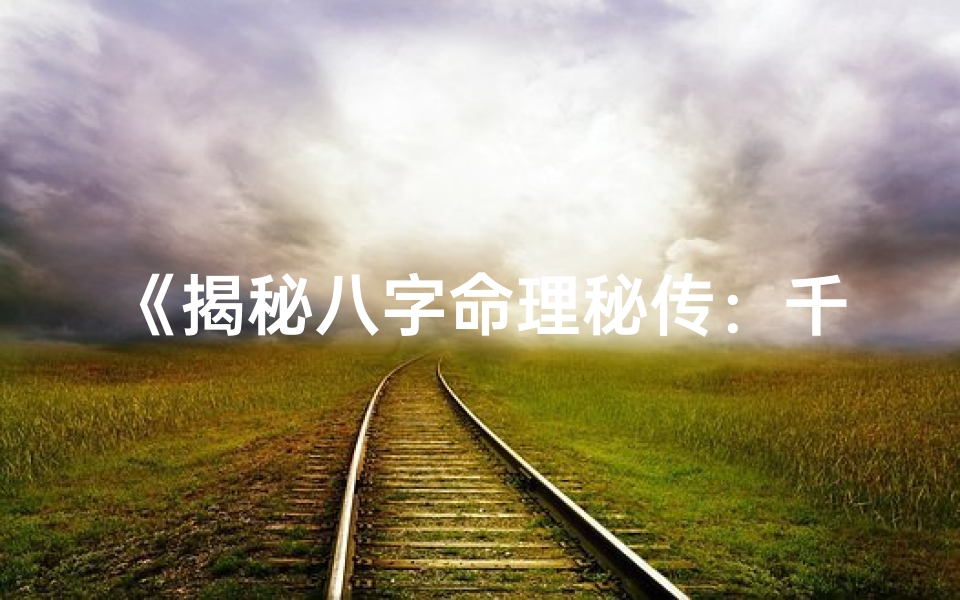 《揭秘八字命理秘传：千古传承之谜》