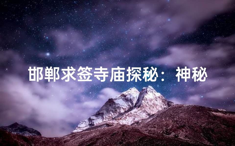 邯郸求签寺庙探秘：神秘之地寻福缘