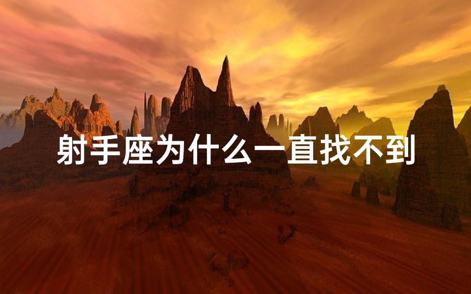 射手座为什么一直找不到对象(射手座为何难觅佳人？)