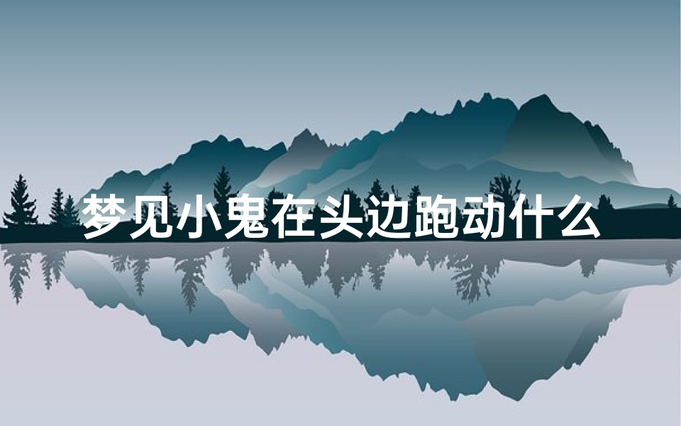 梦见小鬼在头边跑动什么意思;梦见小鬼缠身是什么兆头