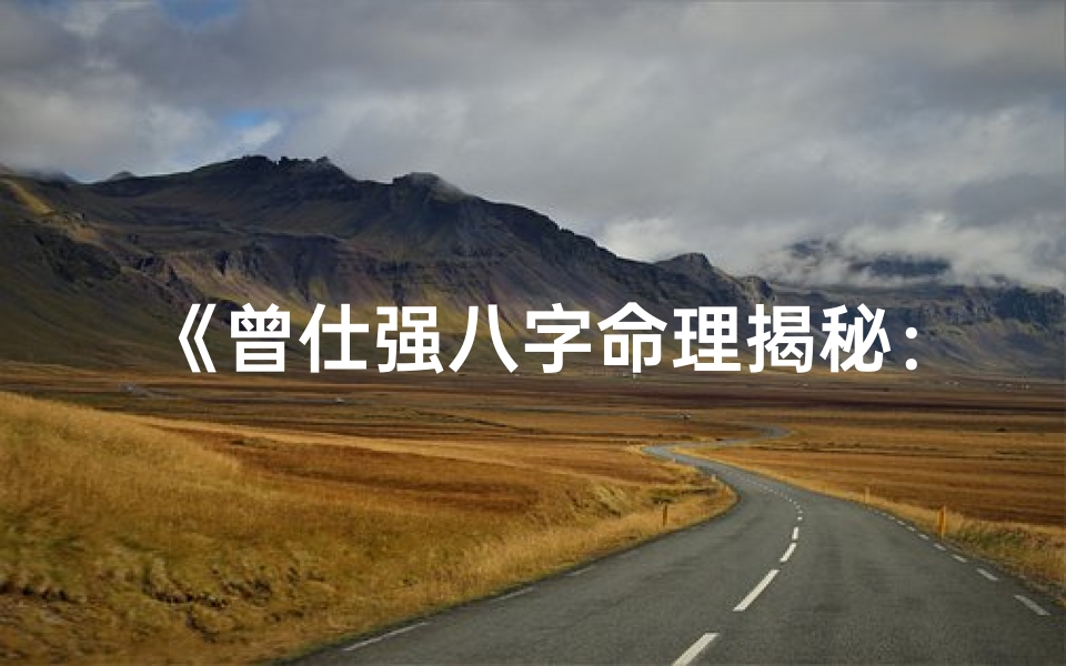 《曾仕强八字命理揭秘：命运密码的智慧解读》