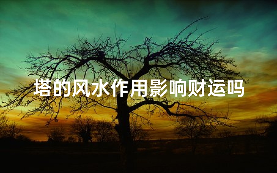 塔的风水作用影响财运吗—塔与住宅风水