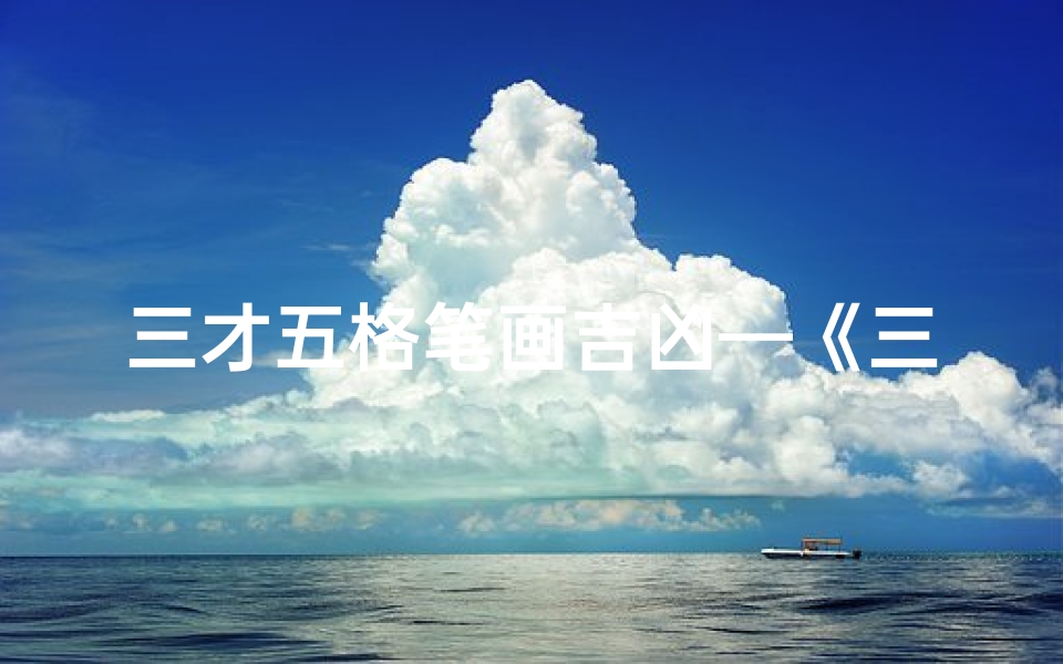 三才五格笔画吉凶—《三才笔画吉凶解析大全：揭秘命运密码》