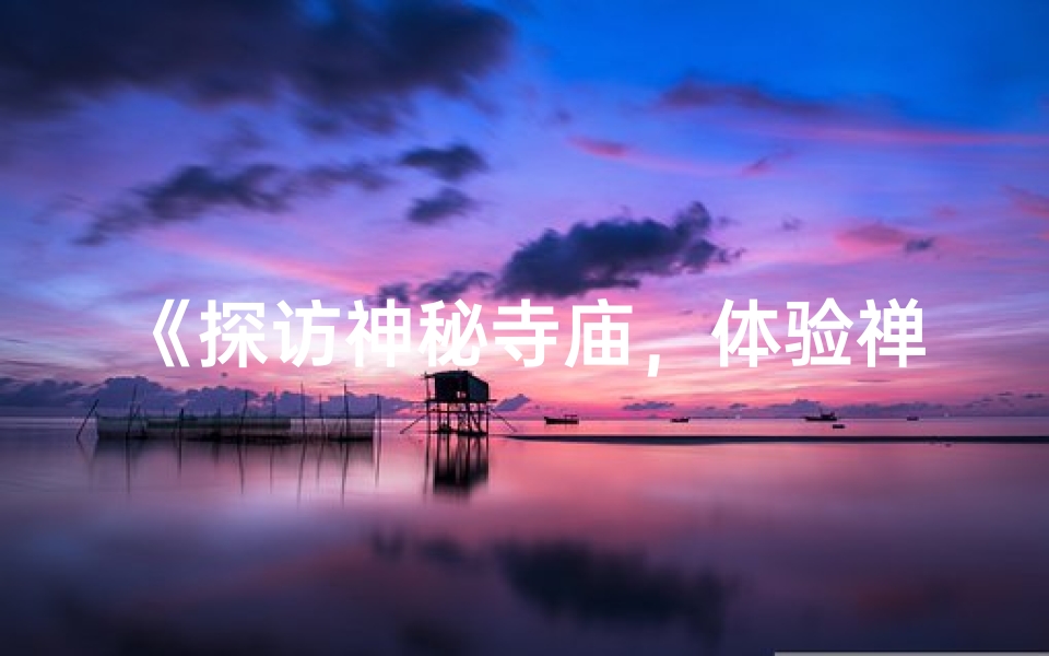 《探访神秘寺庙，体验禅意生活之旅》