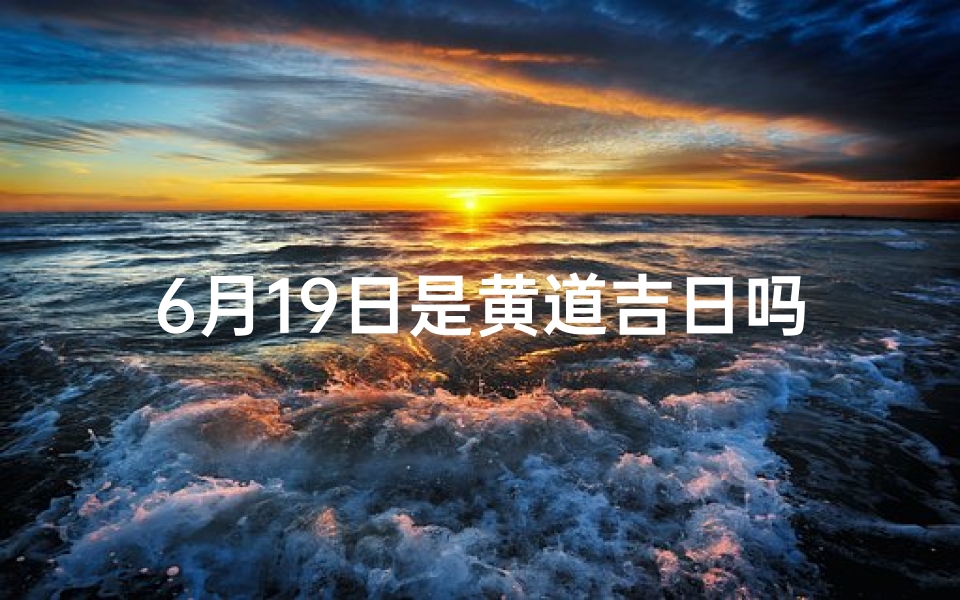 6月19日是黄道吉日吗