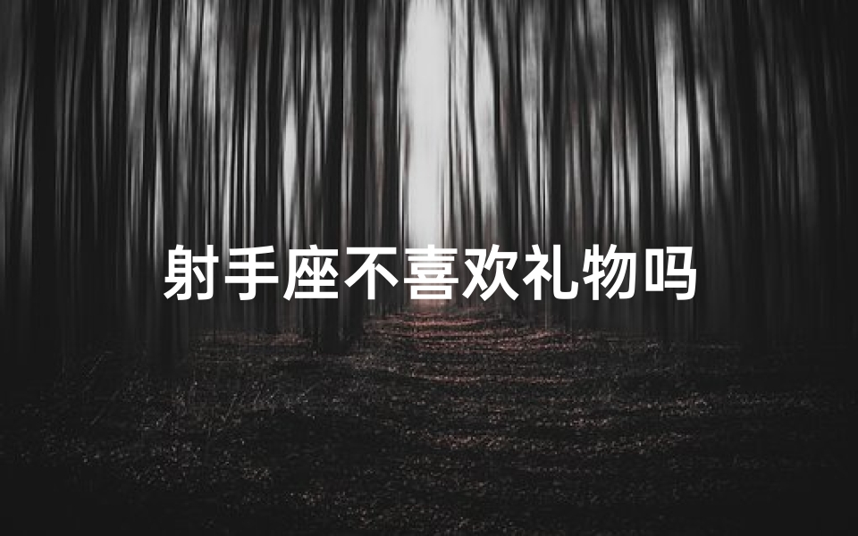 射手座不喜欢礼物吗