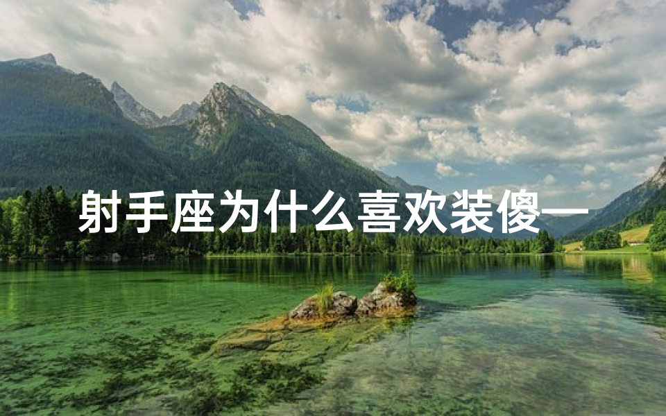 射手座为什么喜欢装傻—射手座爱打扮，时尚达人必备秘籍