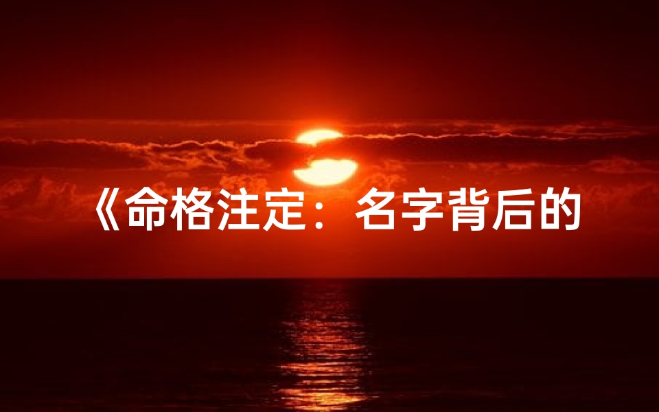 《命格注定：名字背后的命运之谜》
