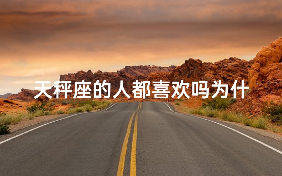 天秤座的人都喜欢吗为什么
