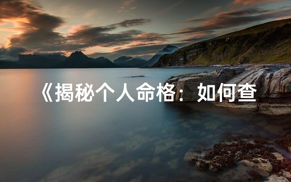 《揭秘个人命格：如何查询属相命格》