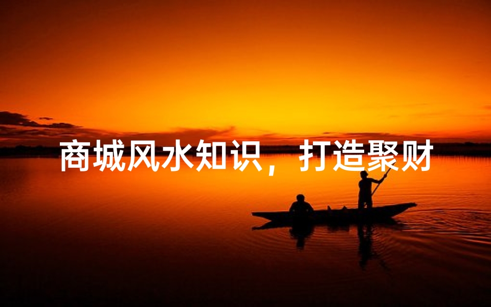 商城风水知识，打造聚财商业空间-风水布局详解