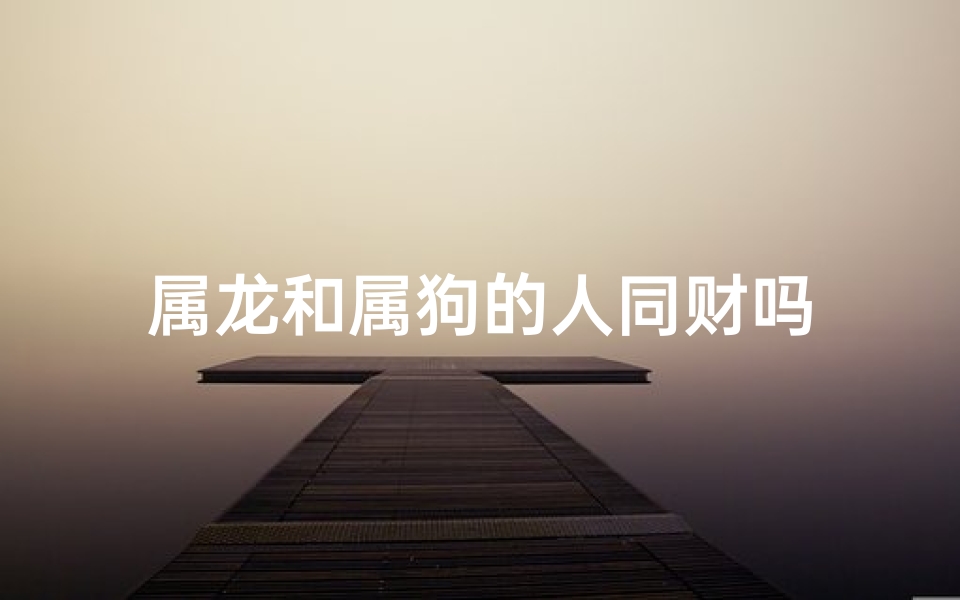属龙和属狗的人同财吗