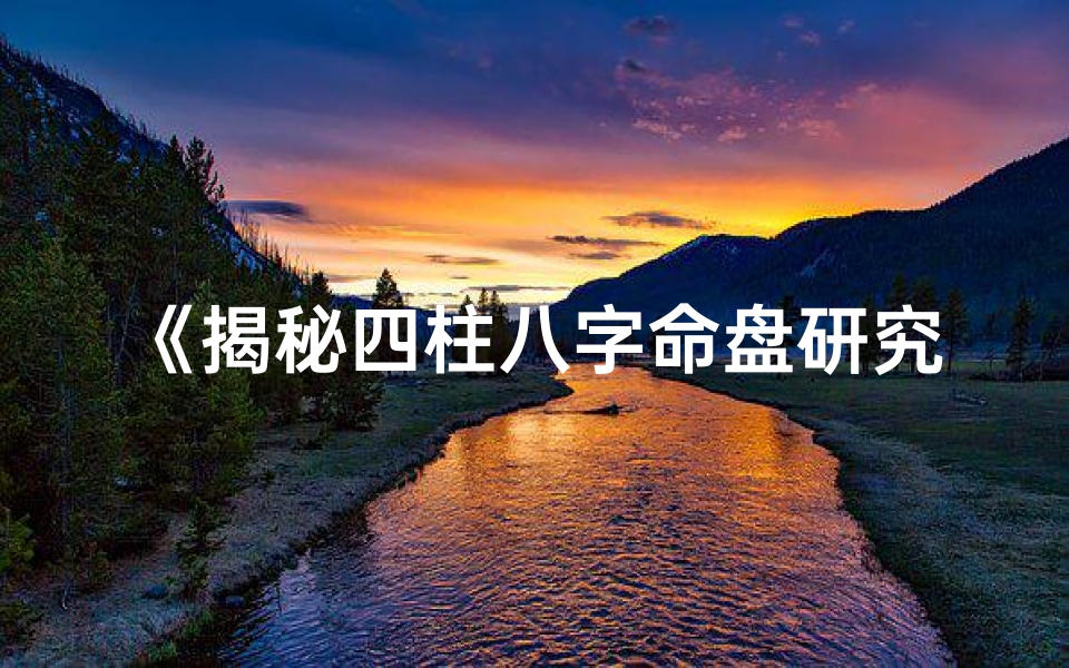 《揭秘四柱八字命盘研究之道》