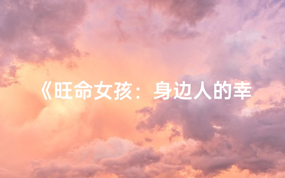 《旺命女孩：身边人的幸福源泉》