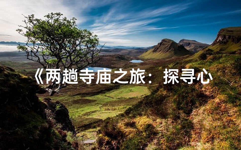 《两趟寺庙之旅：探寻心灵净土的奇妙体验》