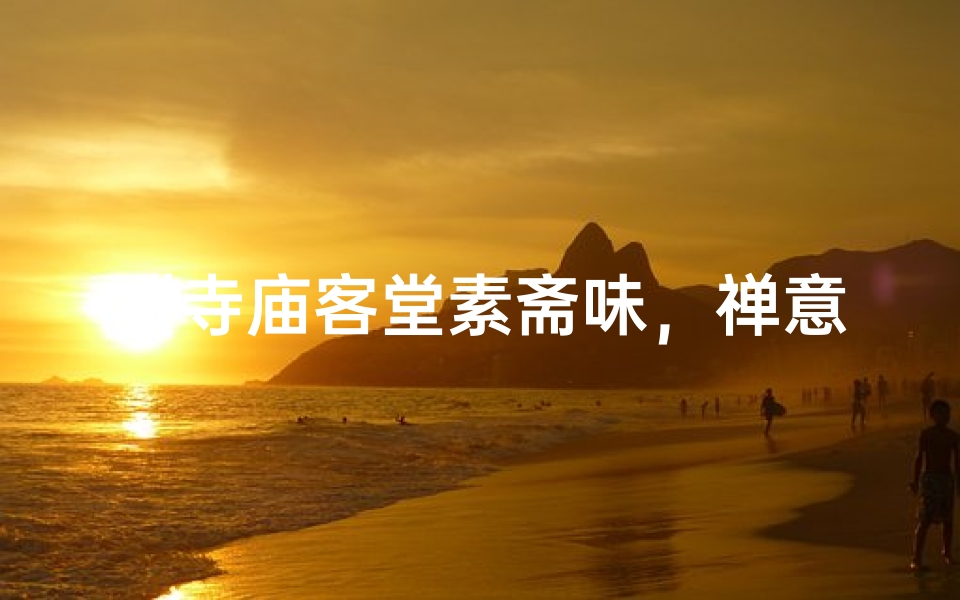 《寺庙客堂素斋味，禅意生活一餐间》