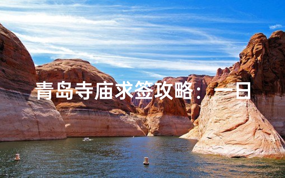 青岛寺庙求签攻略：一日禅意之旅