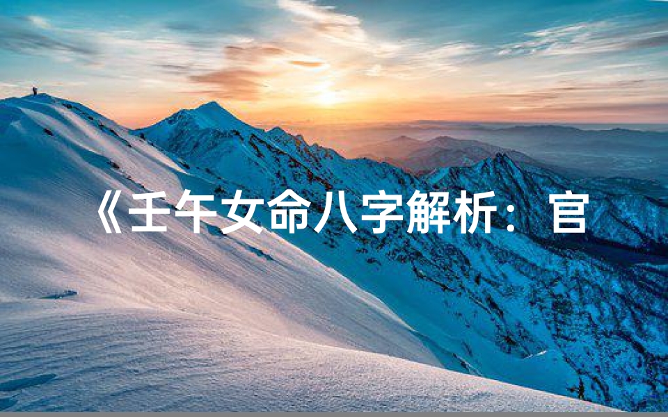 《壬午女命八字解析：官星影响下的命运轨迹》