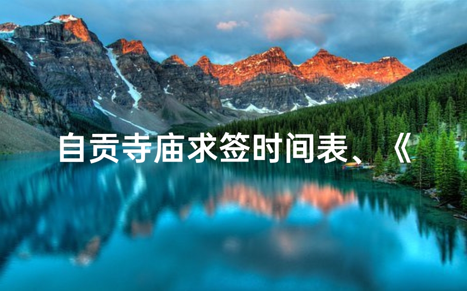 自贡寺庙求签时间表、《自贡寺庙求签时间表：每日祈福时刻揭晓》
