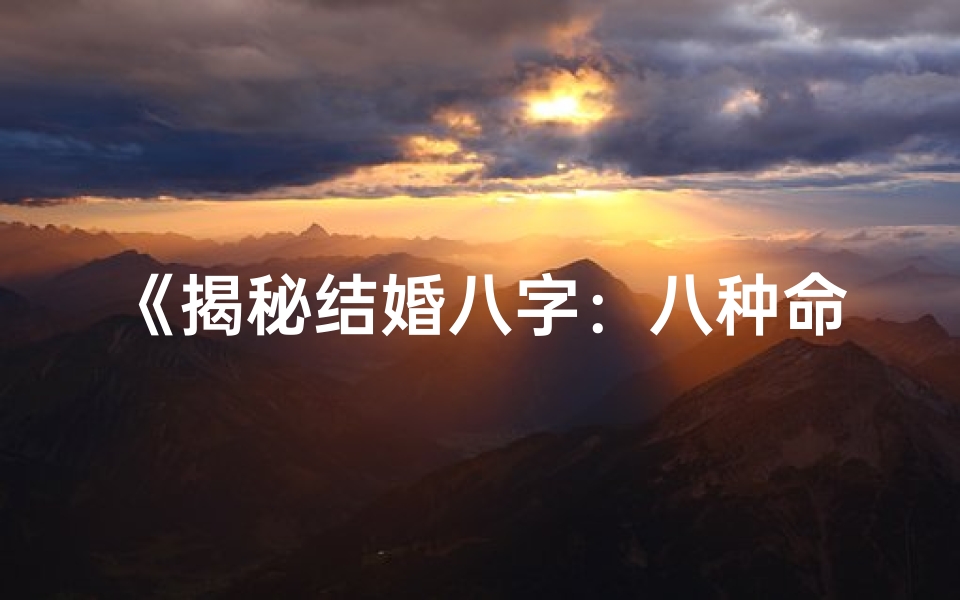 《揭秘结婚八字：八种命理揭秘婚姻奥秘》