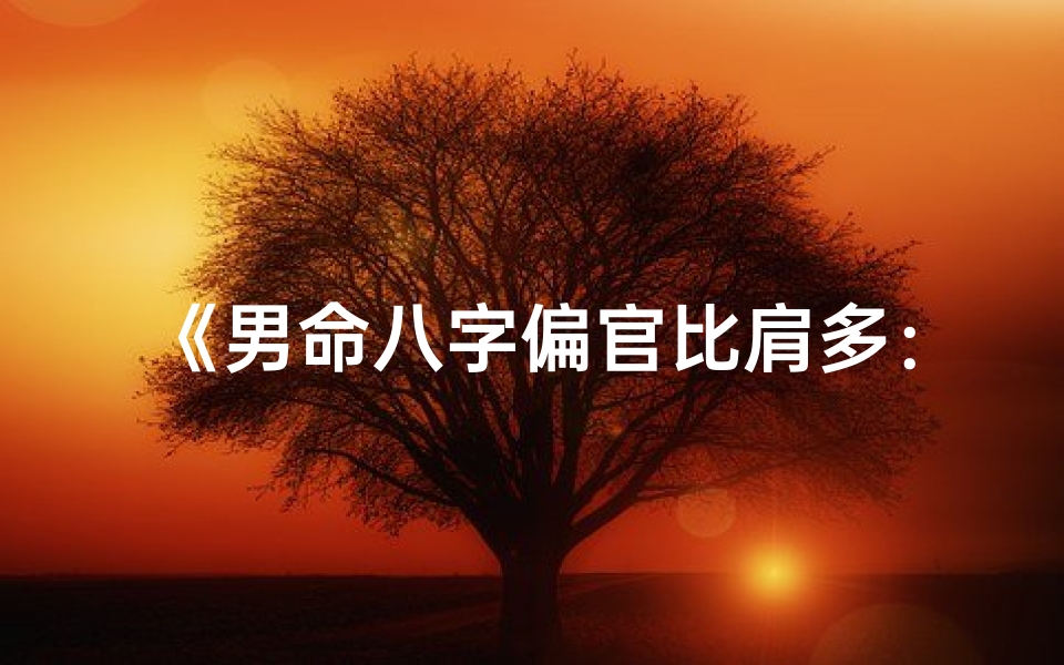 《男命八字偏官比肩多：命运起伏与人生策略》
