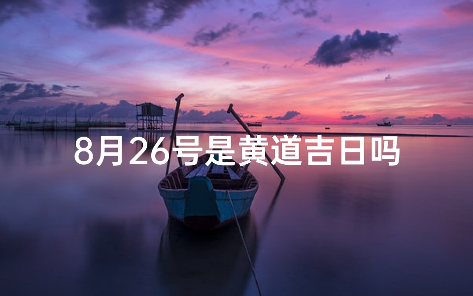 8月26号是黄道吉日吗