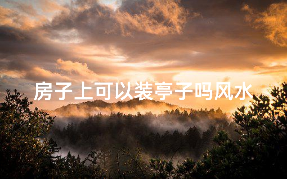 房子上可以装亭子吗风水