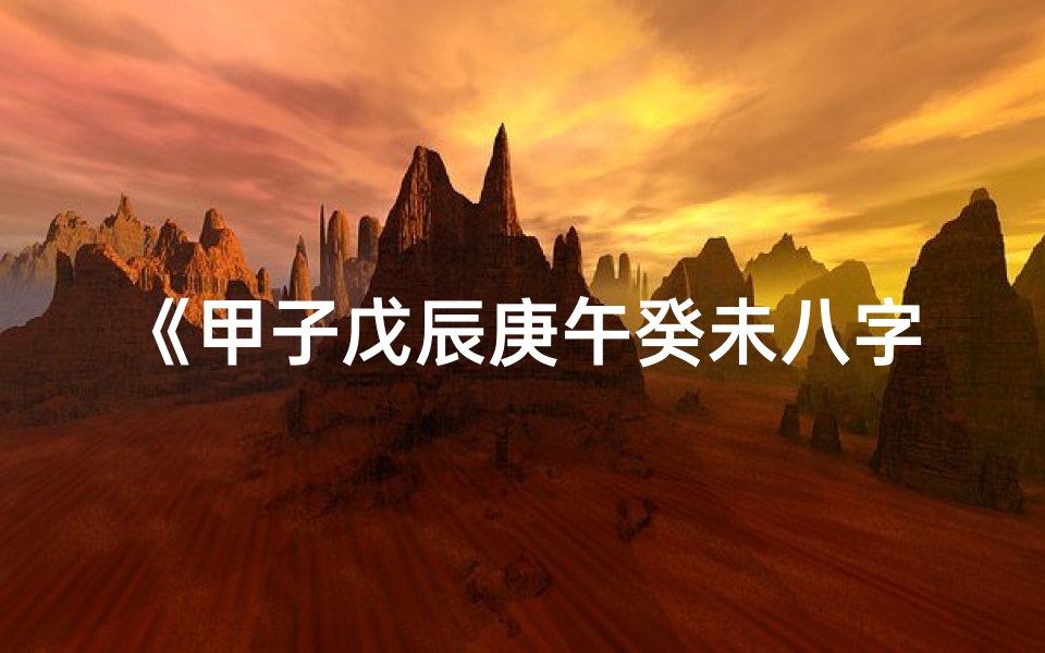 《甲子戊辰庚午癸未八字解析：命运奥秘揭晓》