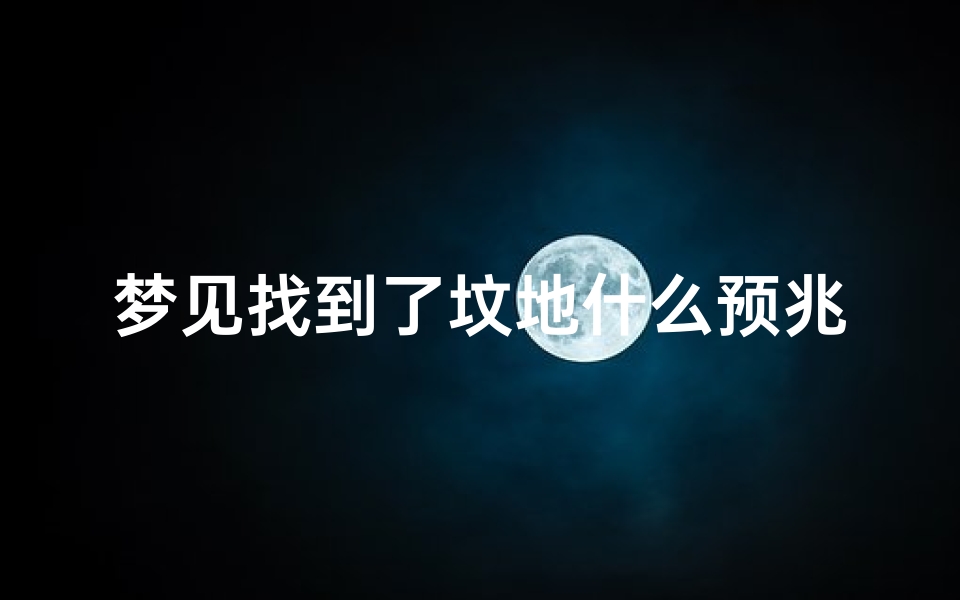 梦见找到了坟地什么预兆;做梦梦到找坟墓是什么征兆