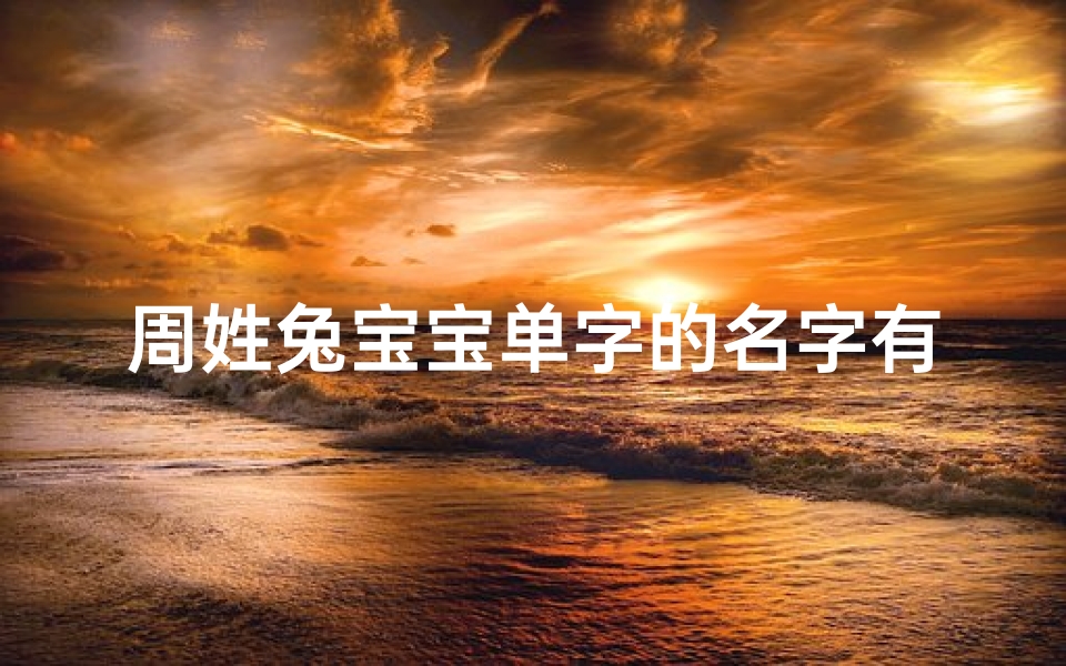 周姓兔宝宝单字的名字有哪些