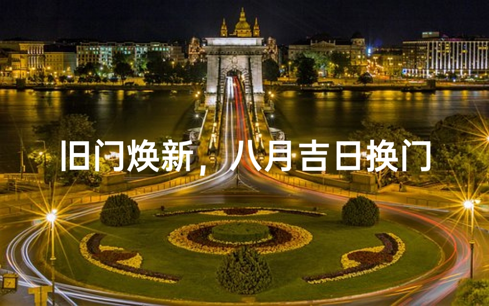 旧门焕新，八月吉日换门最佳时