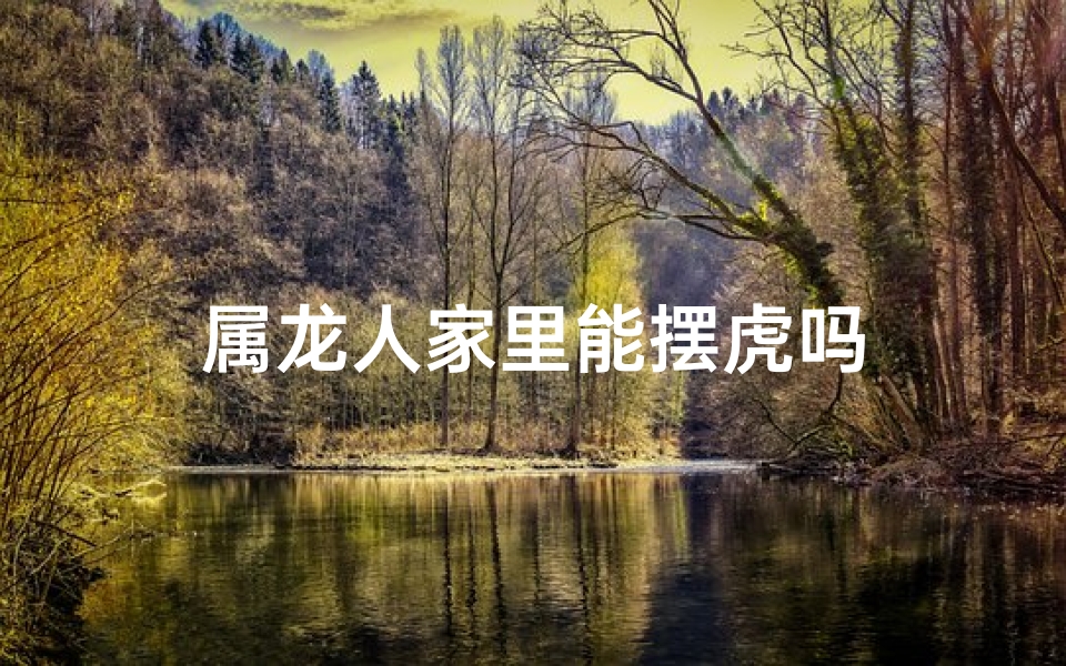 属龙人家里能摆虎吗