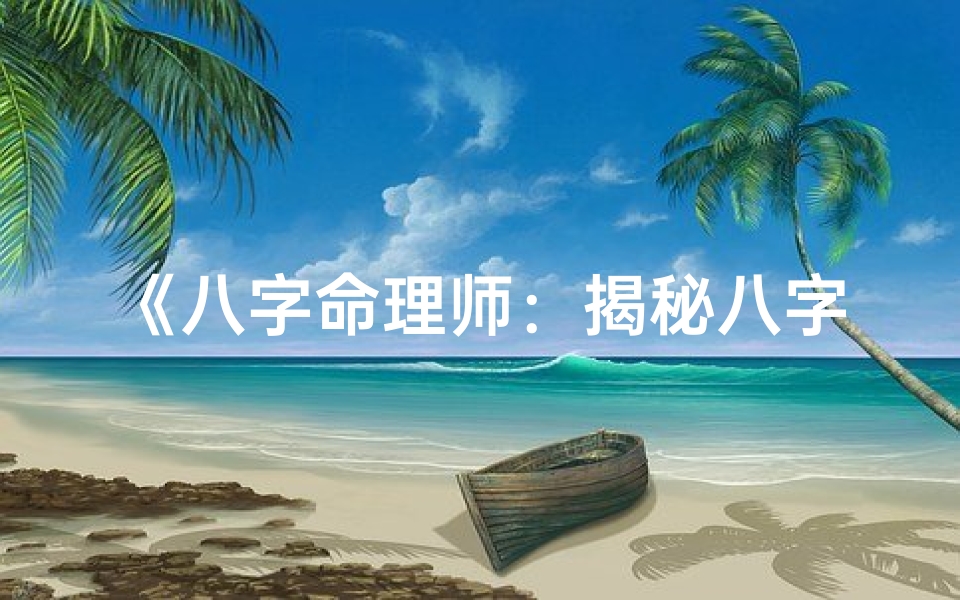 《八字命理师：揭秘八字特点与人生奥秘》
