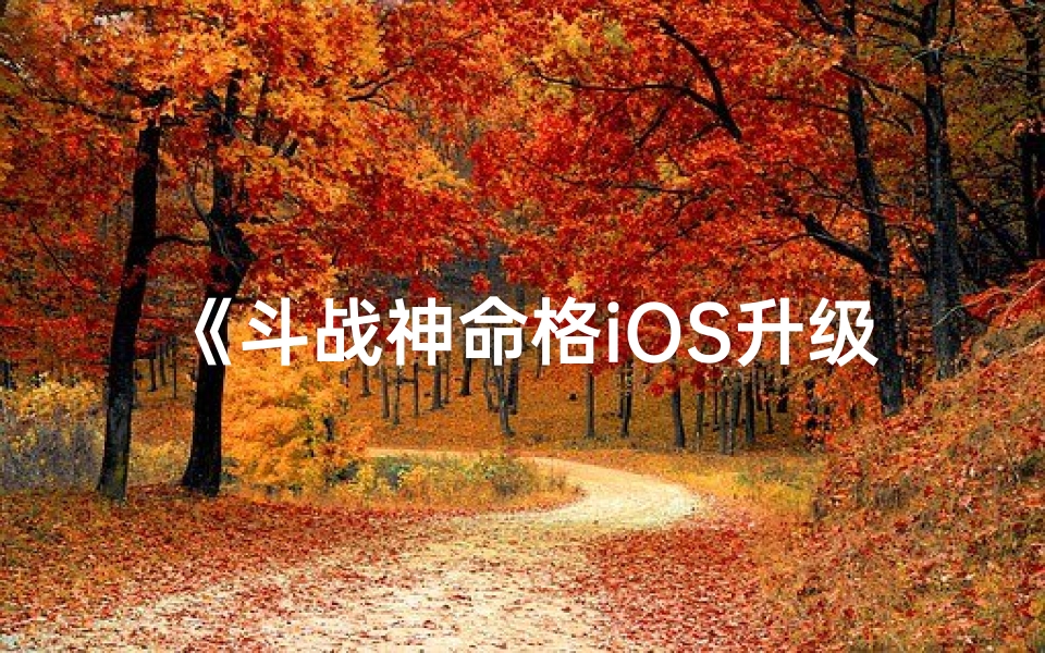 《斗战神命格iOS升级攻略：轻松提升实力》
