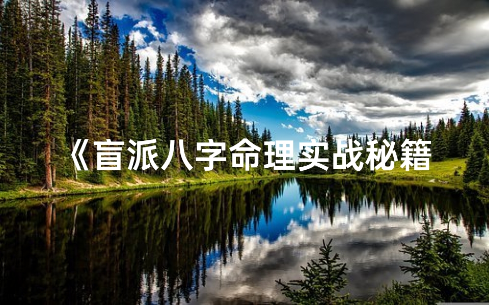 《盲派八字命理实战秘籍：精准解命之道》