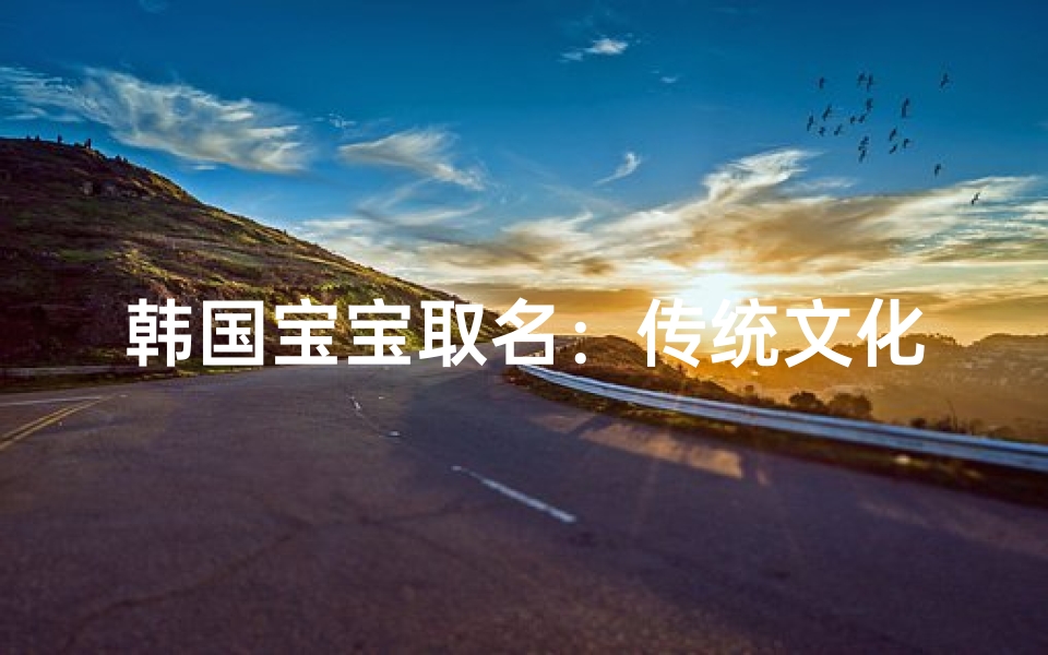 韩国宝宝取名：传统文化与现代审美的碰撞