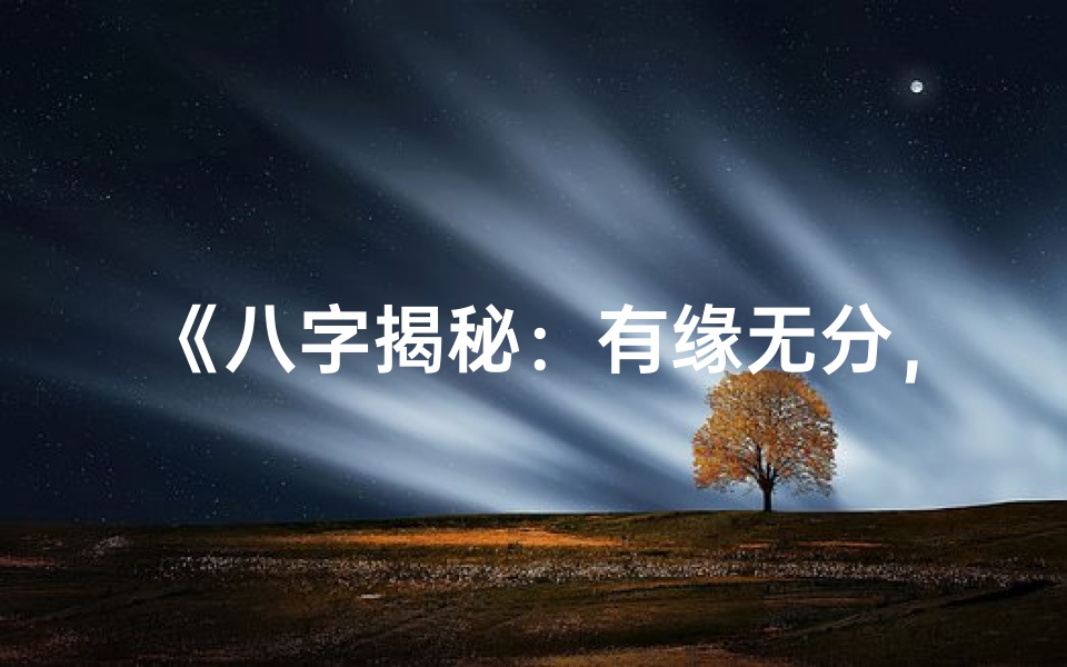 《八字揭秘：有缘无分，命运何去何从》