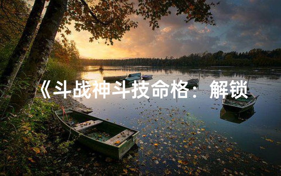 《斗战神斗技命格：解锁战斗新境界》