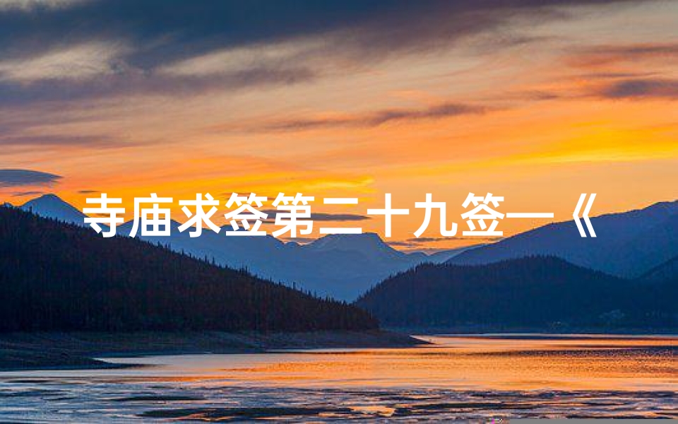 寺庙求签第二十九签—《寺庙求签第二十九签：揭秘神秘命运指引》